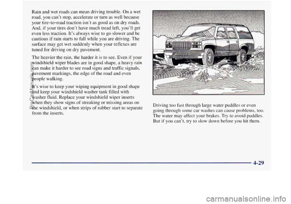 GMC SIERRA 1998 Owners Manual Rain and wet roads can mean driving trouble. On a wet
road,
you can’t stop, accelerate or turn as well because
your tire-to-road traction
isn’t as good as on dry roads.
And, if your GMC SIERRA 1998 Owners Manual Rain and wet roads can mean driving trouble. On a wet
road,
you can’t stop, accelerate or turn as well because
your tire-to-road traction
isn’t as good as on dry roads.
And, if your