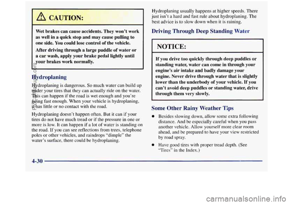 GMC SIERRA 1998 Owners Manual J L
Wet brakes can cause accidents. They won’t work
as well in a quick stop and may cause pulling to
one side. You could lose control
of the vehicle.
After driving through
a la GMC SIERRA 1998 Owners Manual J L
Wet brakes can cause accidents. They won’t work
as well in a quick stop and may cause pulling to
one side. You could lose control
of the vehicle.
After driving through
a la