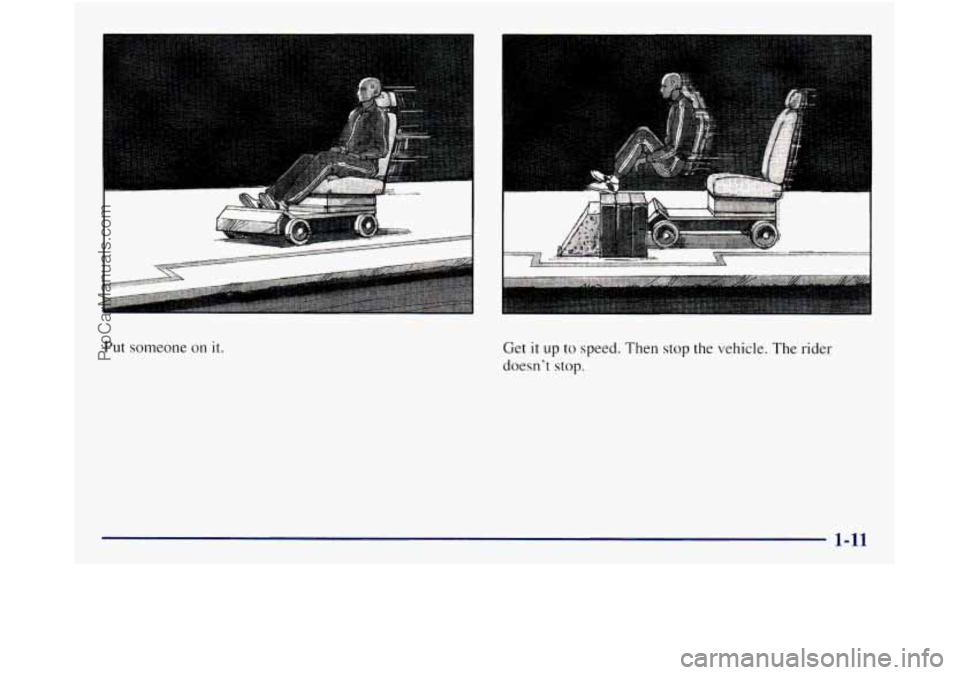 GMC SIERRA 1998 Owners Manual c 
Put someone on it. Get it up to speed.  Then stop the vehicle. The rider 
doesn’t  stop. 
1-11 
ProCarManuals.com 