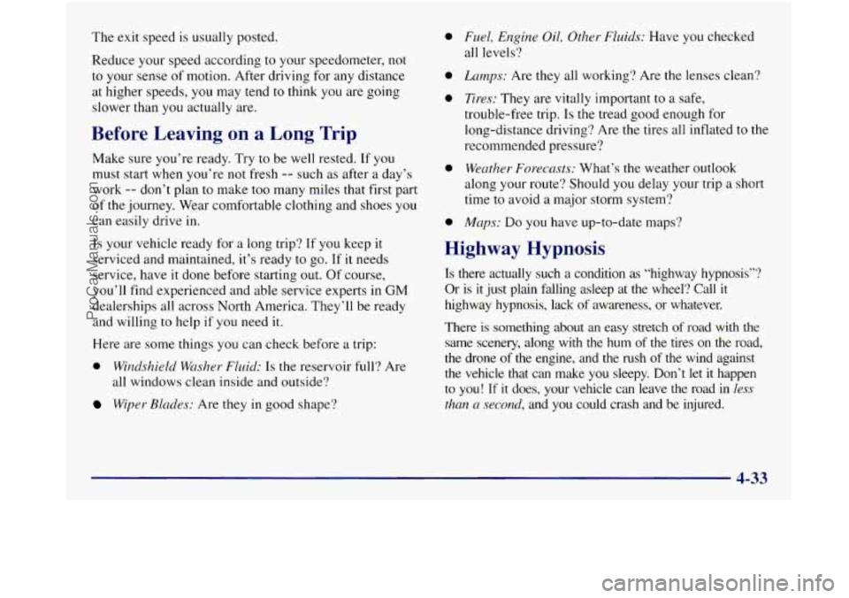GMC SIERRA 1998 Owners Manual The exit speed is usually posted.
Reduce your speed according
to your speedometer, not
to your sense of motion. After driving for any distance
at higher speeds,
you may tend to think you GMC SIERRA 1998 Owners Manual The exit speed is usually posted.
Reduce your speed according
to your speedometer, not
to your sense of motion. After driving for any distance
at higher speeds,
you may tend to think you