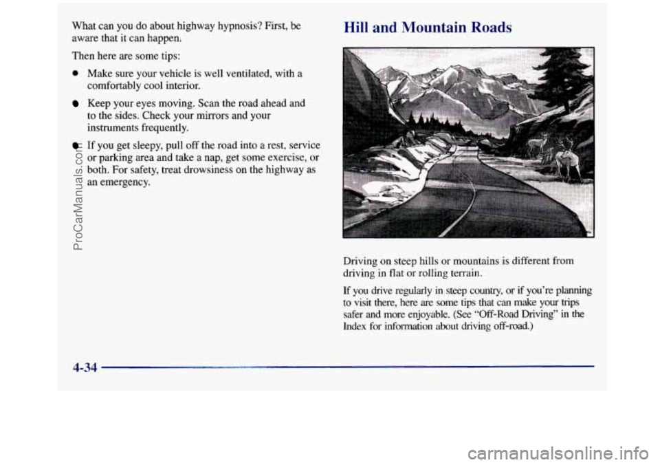 GMC SIERRA 1998 Owners Manual What can you do about highway hypnosis? First, be
aware that it
can happen.
Then here are some tips:
0 Make sure your vehicle is well ventilated, with a
comfortably cool interior.
Keep GMC SIERRA 1998 Owners Manual What can you do about highway hypnosis? First, be
aware that it
can happen.
Then here are some tips:
0 Make sure your vehicle is well ventilated, with a
comfortably cool interior.
Keep