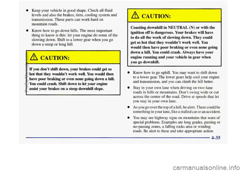 GMC SIERRA 1998 Owners Manual 0
0
Keep your vehicle in good shape. Check all fluid
levels and also the brakes, tires, cooling system and
transmission. These parts can work hard on
mountain roads.
Know how to go GMC SIERRA 1998 Owners Manual 0
0
Keep your vehicle in good shape. Check all fluid
levels and also the brakes, tires, cooling system and
transmission. These parts can work hard on
mountain roads.
Know how to go