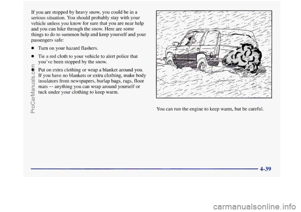 GMC SIERRA 1998 Owners Manual If you are stopped by heavy snow, you could be in a
serious situation.
You should probably stay with your
vehicle unless
you know for sure that you are near help
and you can hike thr GMC SIERRA 1998 Owners Manual If you are stopped by heavy snow, you could be in a
serious situation.
You should probably stay with your
vehicle unless
you know for sure that you are near help
and you can hike thr