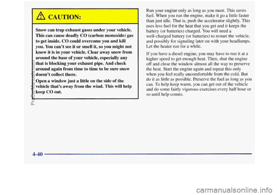 GMC SIERRA 1998 Owners Manual Snow can trap exhaust gases under your vehicle.
This can cause deadly CO (carbon monoxide) gas
to get inside.
CO could overcome you and kill
you.
You can’t see it or smell i GMC SIERRA 1998 Owners Manual Snow can trap exhaust gases under your vehicle.
This can cause deadly CO (carbon monoxide) gas
to get inside.
CO could overcome you and kill
you.
You can’t see it or smell i