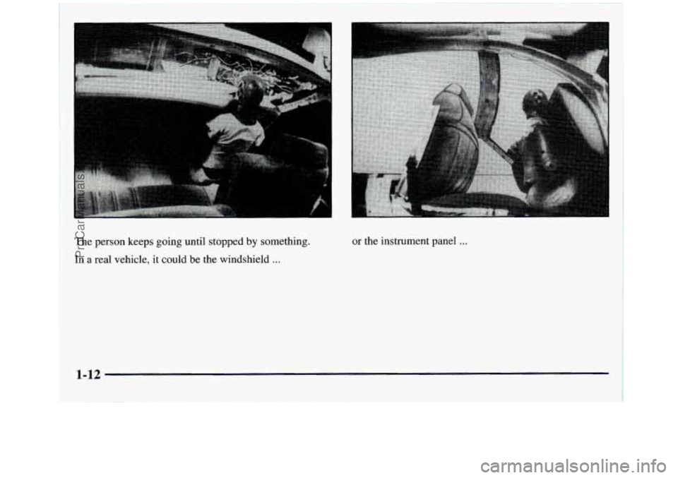 GMC SIERRA 1998 Owners Manual The person keeps going until stopped by something. 
In a real vehicle, it could  be the windshield ... 
- 
or the instrument panel ... 
1-12 
ProCarManuals.com 