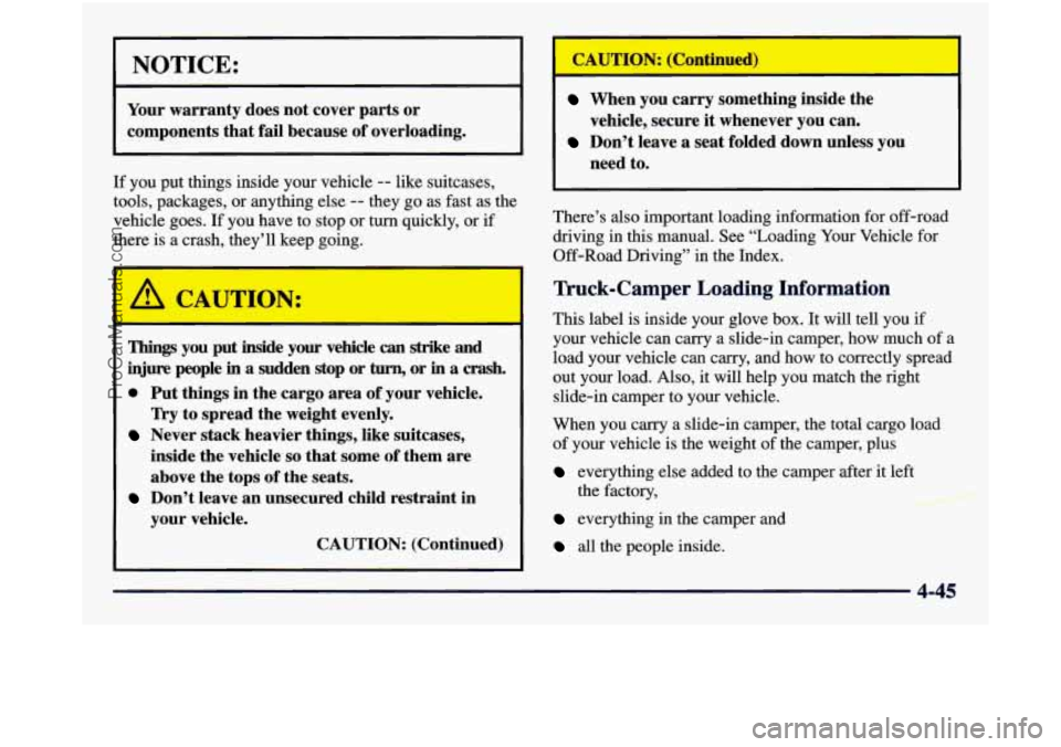 GMC SIERRA 1998  Owners Manual c 
NOTICE: 
Your warranty  does  not  cover  parts  or 
components  that fail because  of overloading. 
If you put  things  inside  your vehicle -- like  suitcases, 
tools,  packages,  or  anything  e