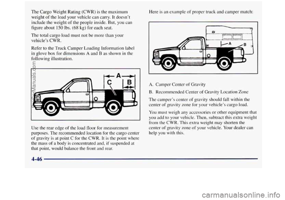 GMC SIERRA 1998 Owners Manual The Cargo Weight Rating (CWR) is the maximum
weight of the load your vehicle can carry. It doesn’t
include the weight
of the people inside. But, you can
figure about
150 lbs. (68 kg) for GMC SIERRA 1998 Owners Manual The Cargo Weight Rating (CWR) is the maximum
weight of the load your vehicle can carry. It doesn’t
include the weight
of the people inside. But, you can
figure about
150 lbs. (68 kg) for