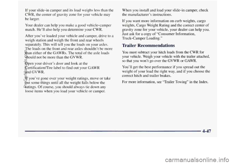 GMC SIERRA 1998 Owners Manual If your slide-in camper and its load weighs less than the
CWR, the center
of gravity zone for your vehicle may
be larger.
Your dealer can help you make a good vehicle-camper
match. He GMC SIERRA 1998 Owners Manual If your slide-in camper and its load weighs less than the
CWR, the center
of gravity zone for your vehicle may
be larger.
Your dealer can help you make a good vehicle-camper
match. He