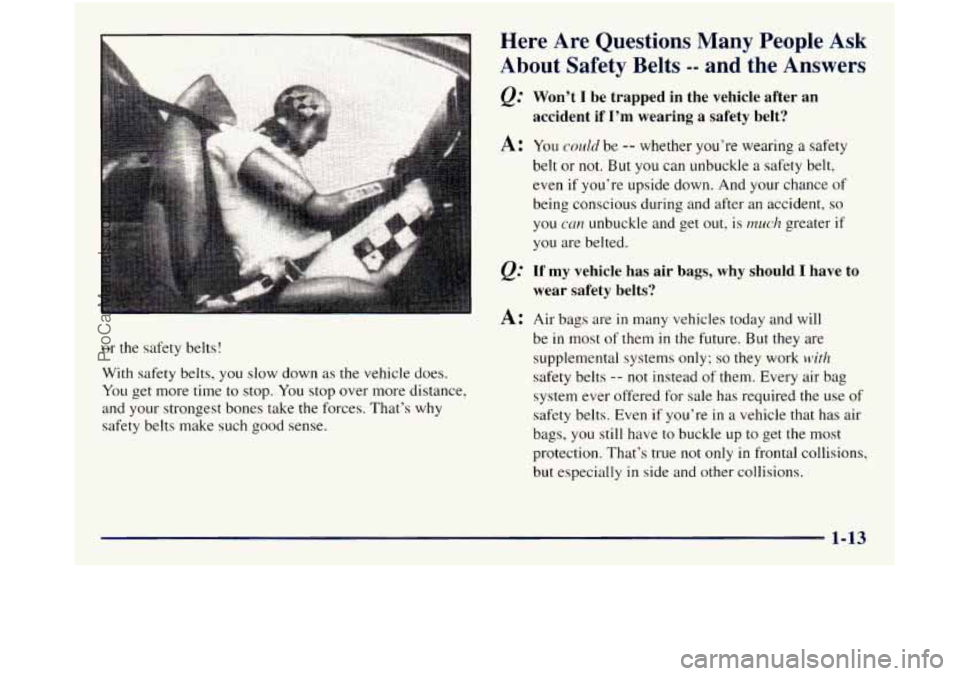 GMC SIERRA 1998 Owners Manual or the safety belts! 
With  safety belts,  you slow down 
as the vehicle  does. 
You get more time  to stop. You stop  over  more distance, 
and  your strongest bones take the  forces. That’s why 
s