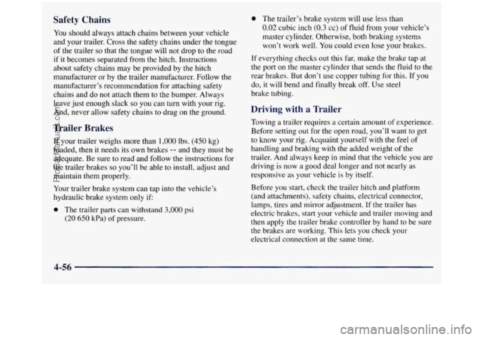 GMC SIERRA 1998 Owners Manual Safety Chains
You should always attach chains between your vehicle
and your trailer. Cross the safety chains under the tongue
of the trailer so that’the tongue will not drop to the road
if GMC SIERRA 1998 Owners Manual Safety Chains
You should always attach chains between your vehicle
and your trailer. Cross the safety chains under the tongue
of the trailer so that’the tongue will not drop to the road
if