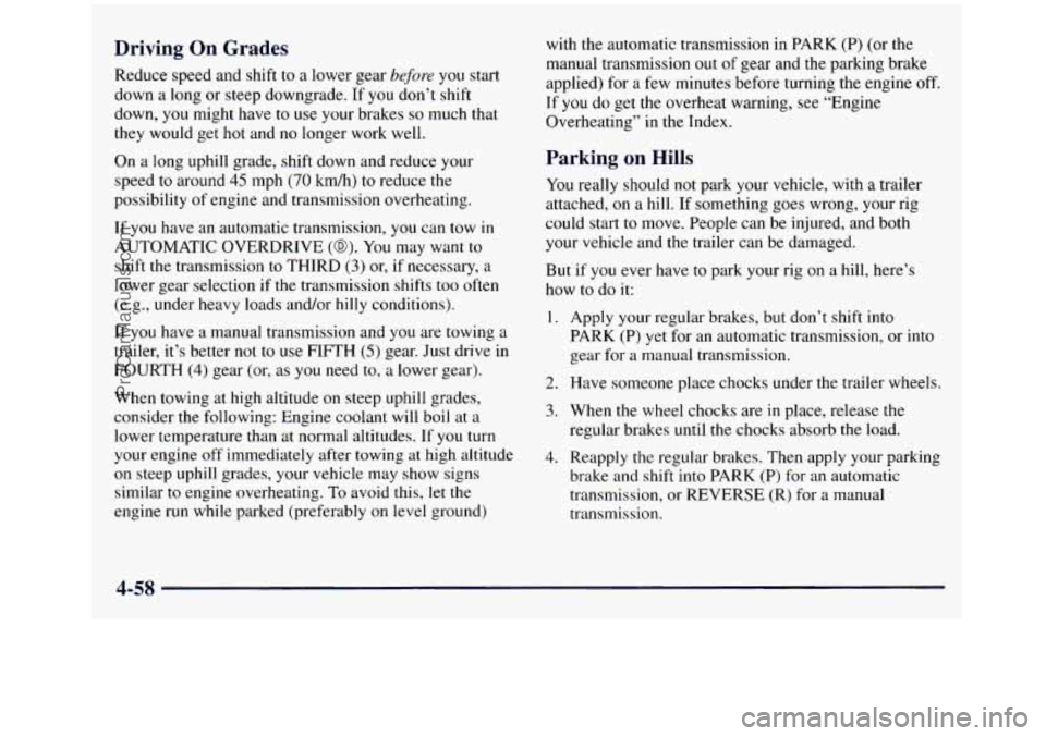 GMC SIERRA 1998  Owners Manual Driving  On  Grades 
Reduce speed and shift to  a lower  gear before you start 
down  a long  or steep downgrade.  If 
you don’t shift 
down, 
you might  have to use your brakes so much that 
they w