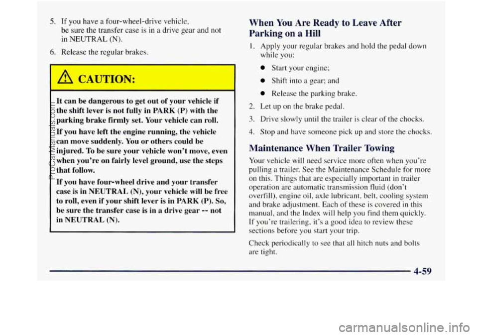 GMC SIERRA 1998 Owners Manual 5. If you have a four-wheel-drive vehicle,
be sure the transfer case is in
a drive gear and not
in
NEUTRAL (N).
6. Release the regular brakes.
-
/r CAUTIOIA:
It can be dangerous t GMC SIERRA 1998 Owners Manual 5. If you have a four-wheel-drive vehicle,
be sure the transfer case is in
a drive gear and not
in
NEUTRAL (N).
6. Release the regular brakes.
-
/r CAUTIOIA:
It can be dangerous t