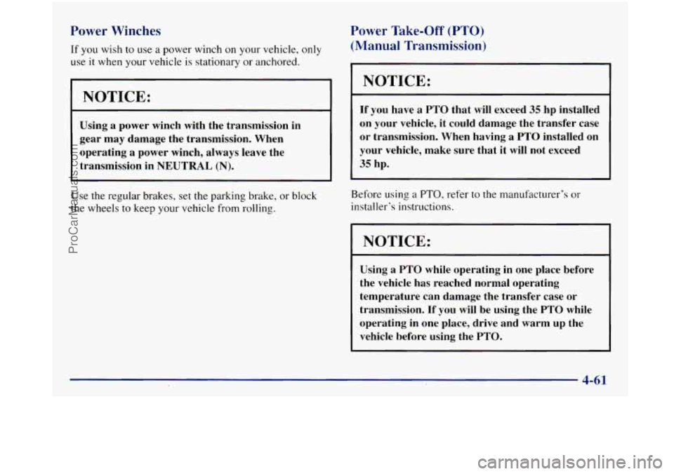 GMC SIERRA 1998 Owners Manual Power Winches
If you wish to use a power winch on your vehicle, only
use
it when your vehicle is stationary or anchored.
I NOTICE:
Using a power winch with the transmission in
gear may GMC SIERRA 1998 Owners Manual Power Winches
If you wish to use a power winch on your vehicle, only
use
it when your vehicle is stationary or anchored.
I NOTICE:
Using a power winch with the transmission in
gear may