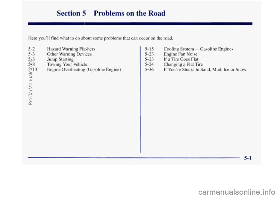 GMC SIERRA 1998  Owners Manual SI ;tion 5 Problems on the Road 
Here you’ll find what to do about  some problems that can  occur on the road. 
5-2 
5-3 
5-3 
5-8 
5- 13 
Hazard Warning Flashers 
Other Warning Devices 
Jump  Start