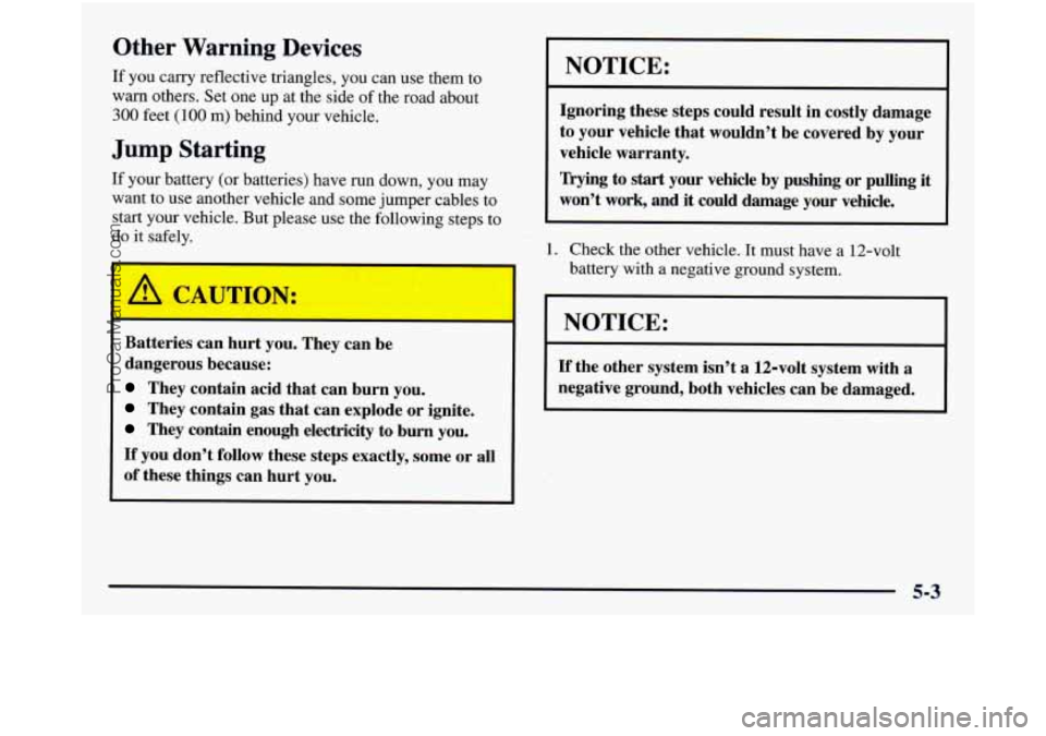 GMC SIERRA 1998 Owners Manual Other Warning Devices
If you carry reflective triangles, you can use them to
warn others. Set one up at the side of the road about
300 feet (100 m) behind your vehicle.
Jump Starting
I NOTIC GMC SIERRA 1998 Owners Manual Other Warning Devices
If you carry reflective triangles, you can use them to
warn others. Set one up at the side of the road about
300 feet (100 m) behind your vehicle.
Jump Starting
I NOTIC