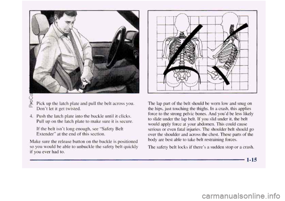 GMC SIERRA 1998 Owners Manual 3. Pick up the  latch plate and pull  the belt across you. 
4. Push  the latch plate  into the buckle until it clicks. 
Don‘t 
let 
it get twisted. 
Pull 
up on the latch  plate to make  sure it is 