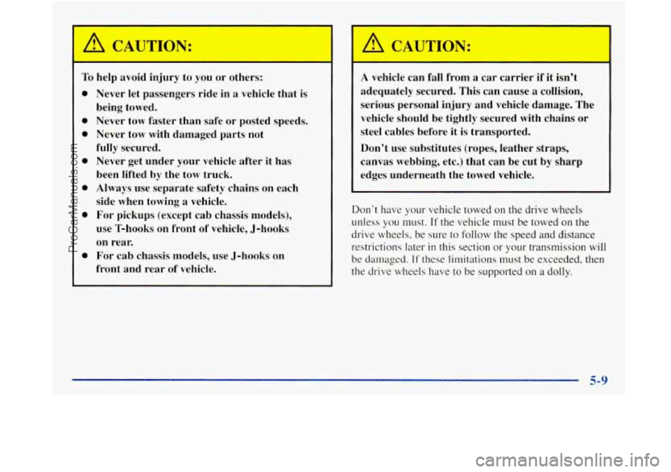 GMC SIERRA 1998 Owners Manual A CAUTION:
To help avoid injury to you or others:
0
0
0
0
0
a
0
Never let passengers ride in a vehicle that is
being towed. Never tow faster than safe or posted speeds.
Neve GMC SIERRA 1998 Owners Manual A CAUTION:
To help avoid injury to you or others:
0
0
0
0
0
a
0
Never let passengers ride in a vehicle that is
being towed. Never tow faster than safe or posted speeds.
Neve