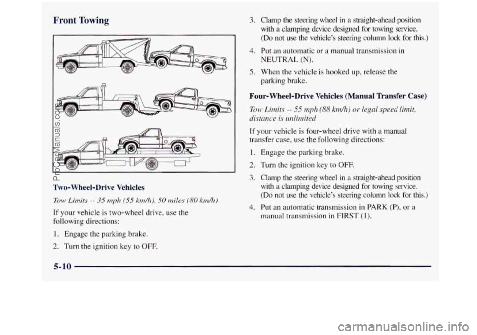 GMC SIERRA 1998 Owners Manual Front Towing
Two- Wheel-Drive Vehicles
Tow Lirnits -- 35 nzph (55 kdh), 50 miles (80 kr.n/h)
If your vehicle is two-wheel drive, use the
following directions:
I. Engage the parking brake.
2 GMC SIERRA 1998 Owners Manual Front Towing
Two- Wheel-Drive Vehicles
Tow Lirnits -- 35 nzph (55 kdh), 50 miles (80 kr.n/h)
If your vehicle is two-wheel drive, use the
following directions:
I. Engage the parking brake.
2