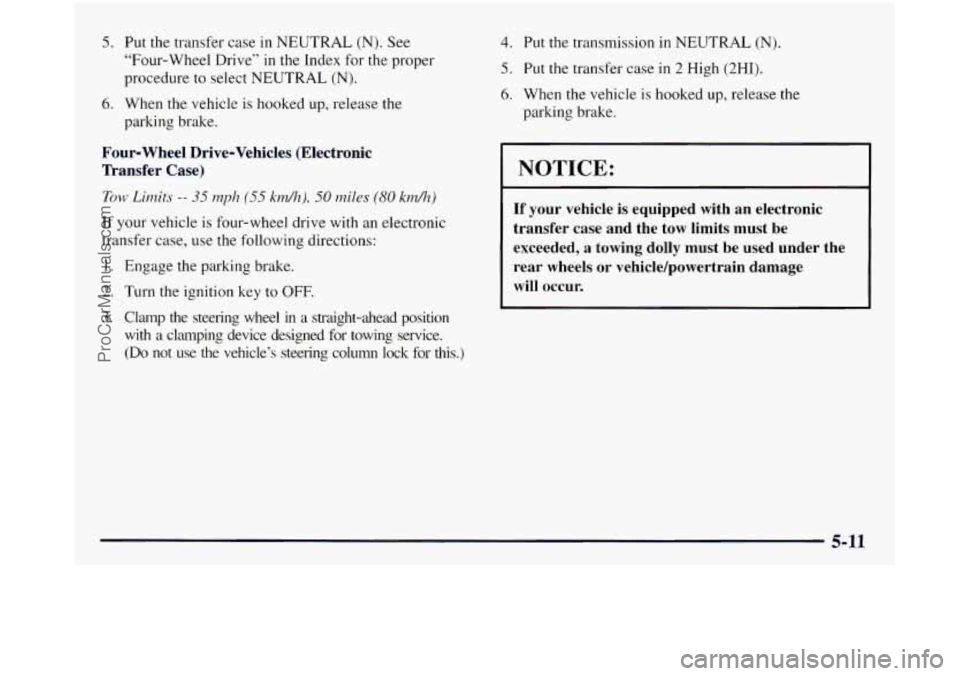 GMC SIERRA 1998 Owners Manual 5. Put the transfer case in NEUTRAL (N). See
“Four-wheel Drive” in the Index
for the proper
procedure to select NEUTRAL
(N).
6. When the vehicle is hooked up, release the
parking brak GMC SIERRA 1998 Owners Manual 5. Put the transfer case in NEUTRAL (N). See
“Four-wheel Drive” in the Index
for the proper
procedure to select NEUTRAL
(N).
6. When the vehicle is hooked up, release the
parking brak