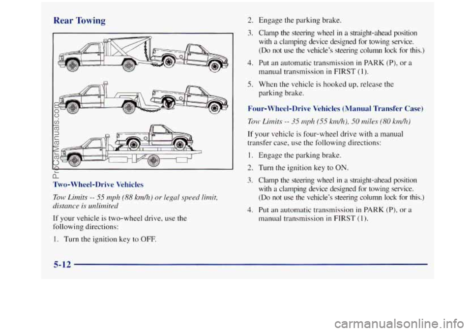GMC SIERRA 1998 Owners Manual Rear Towing
Two-Wheel-Drive Vehicles
Tow Limits -- 55 ~zph (88 krdh) or legal speed limit,
distmce is ditnited
If your vehicle is two-wheel drive, use the
following directions:
1. Turn the ig GMC SIERRA 1998 Owners Manual Rear Towing
Two-Wheel-Drive Vehicles
Tow Limits -- 55 ~zph (88 krdh) or legal speed limit,
distmce is ditnited
If your vehicle is two-wheel drive, use the
following directions:
1. Turn the ig