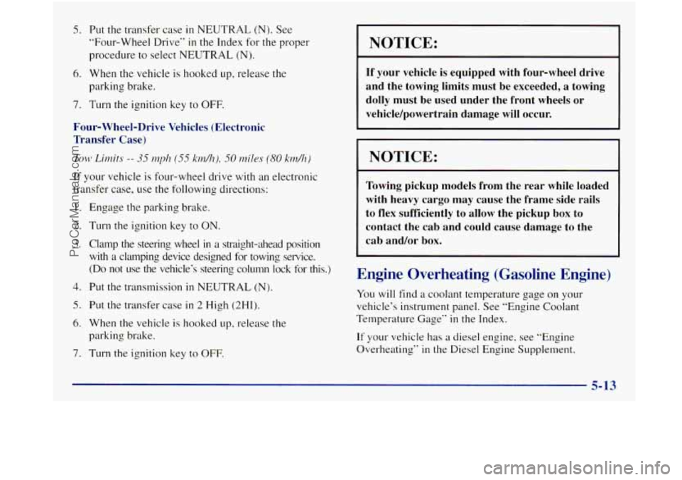 GMC SIERRA 1998 Owners Manual 5. Put the transfer case in NEUTRAL (N). See
“Four-Wheel Drive’’
in the Index for the proper
procedure to select NEUTRAL
(N).
6. When the vehicle is hooked up. release the
parking GMC SIERRA 1998 Owners Manual 5. Put the transfer case in NEUTRAL (N). See
“Four-Wheel Drive’’
in the Index for the proper
procedure to select NEUTRAL
(N).
6. When the vehicle is hooked up. release the
parking