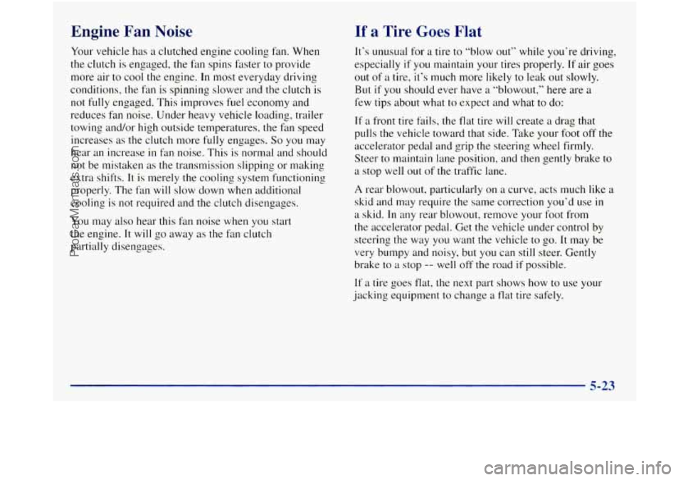 GMC SIERRA 1998 Owners Manual Engine Fan Noise If a Tire Goes Flat
Your vehicle has a clutched engine cooling fan. When
the clutch is engaged, the fan spins faster to provide
more air to cool the engine.
In most e GMC SIERRA 1998 Owners Manual Engine Fan Noise If a Tire Goes Flat
Your vehicle has a clutched engine cooling fan. When
the clutch is engaged, the fan spins faster to provide
more air to cool the engine.
In most e