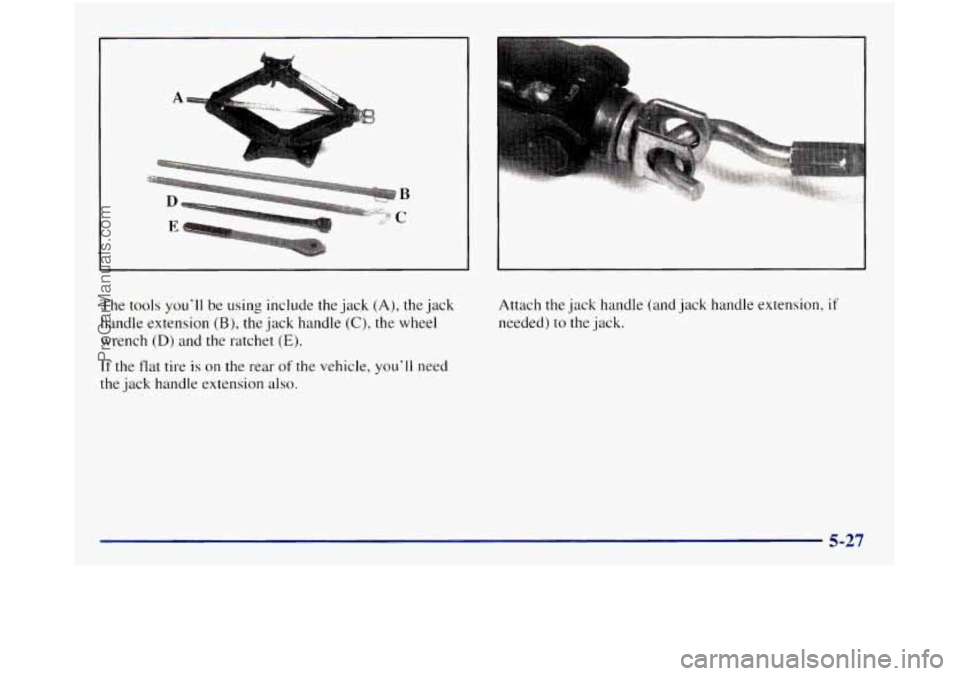GMC SIERRA 1998  Owners Manual The tools you’ll be using include the jack (A), the jack 
handle  extension 
(B), the jack handle (C), the  wheel 
wrench 
(D) and the ratchet (E). 
If the flat tire is on  the rear of the  vehicle,