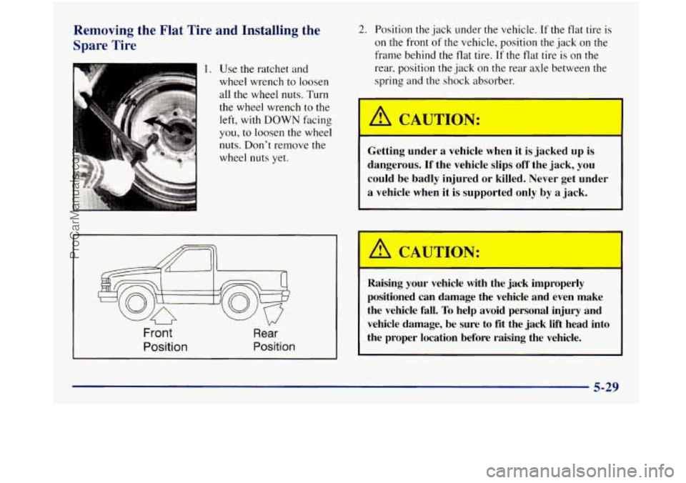 GMC SIERRA 1998 Owners Manual Removing the Flat Tire and Installing the
Spare Tire
1. Use the ratchet and
wheel wrench to loosen
all the wheel nuts. Turn
the wheel wrench to the
left, with
DOWN facing
you,
to loo GMC SIERRA 1998 Owners Manual Removing the Flat Tire and Installing the
Spare Tire
1. Use the ratchet and
wheel wrench to loosen
all the wheel nuts. Turn
the wheel wrench to the
left, with
DOWN facing
you,
to loo