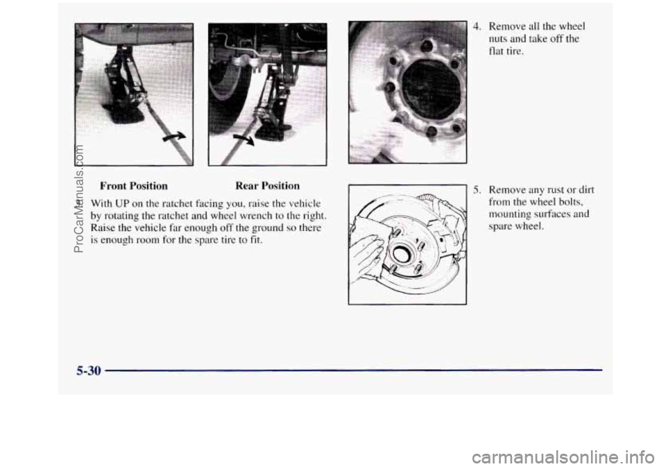 GMC SIERRA 1998 Owners Manual Front Position Rear Position
3. With UP on the ratchet fixing you, raise the vehicle
by rotating the ratchet and wheel wrench to the right.
Raise the vehicle far enough off the ground
so GMC SIERRA 1998 Owners Manual Front Position Rear Position
3. With UP on the ratchet fixing you, raise the vehicle
by rotating the ratchet and wheel wrench to the right.
Raise the vehicle far enough off the ground
so