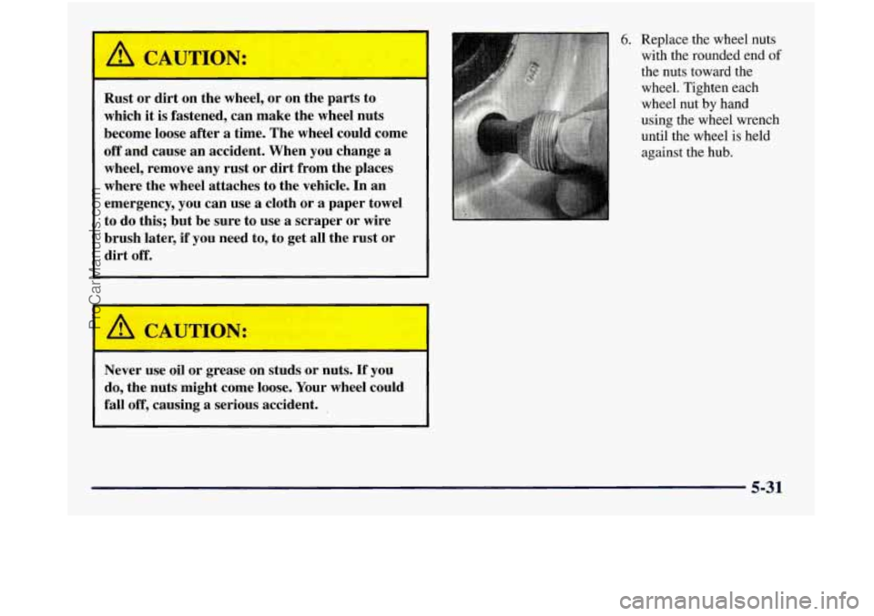 GMC SIERRA 1998 Owners Manual I I
Rust or dirt on the wheel, or on the parts to
which it is fastened, can make the wheel nuts
become loose after a time. The wheel could come
off and cause an accident. When y GMC SIERRA 1998 Owners Manual I I
Rust or dirt on the wheel, or on the parts to
which it is fastened, can make the wheel nuts
become loose after a time. The wheel could come
off and cause an accident. When y