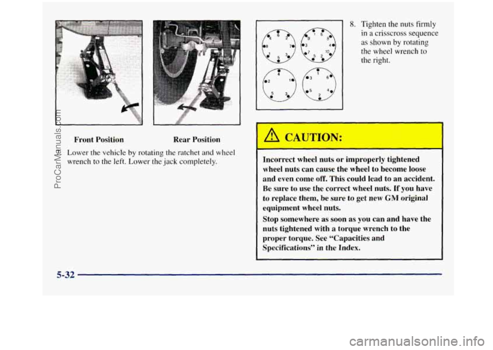 GMC SIERRA 1998 Owners Manual Front Position Rear Position
7. Lower the vehicle by rotating the ratchet
and wheel
wrench to the left. Lower the jack completely.
8. Tighten the nuts firmly
in a crisscross sequence
as sho GMC SIERRA 1998 Owners Manual Front Position Rear Position
7. Lower the vehicle by rotating the ratchet
and wheel
wrench to the left. Lower the jack completely.
8. Tighten the nuts firmly
in a crisscross sequence
as sho