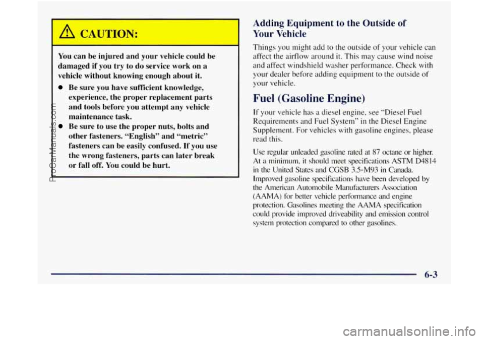 GMC SIERRA 1998 Owners Manual -
/! CAUTION:
You can be injured and your vehicle could be
damaged
if you try to do service work on a
vehicle without knowing enough about it.
Be sure you have sufficient know GMC SIERRA 1998 Owners Manual -
/! CAUTION:
You can be injured and your vehicle could be
damaged
if you try to do service work on a
vehicle without knowing enough about it.
Be sure you have sufficient know