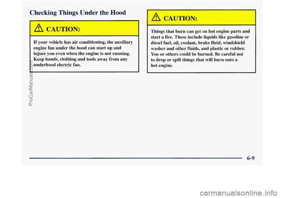 GMC SIERRA 1998 Owners Manual Checking Things Under the Hood
I I A CAUTION:
If your vehicle has air conditioning, the auxiliary
engine fan under the hood can start up and
injure you even when the engine is GMC SIERRA 1998 Owners Manual Checking Things Under the Hood
I I A CAUTION:
If your vehicle has air conditioning, the auxiliary
engine fan under the hood can start up and
injure you even when the engine is