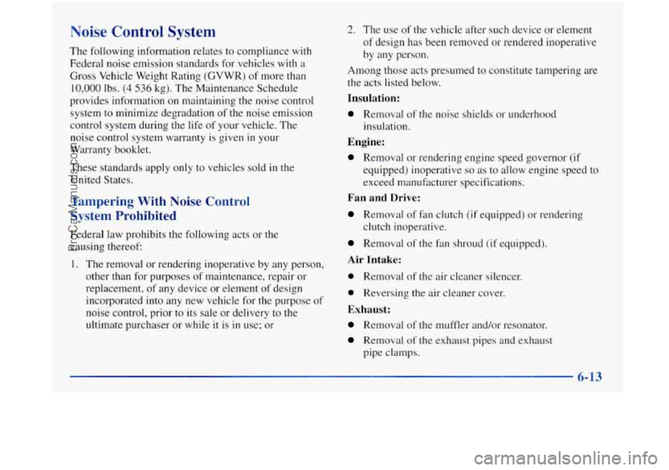 GMC SIERRA 1998 Owners Manual Noise Control System
The following information relates to compliance with
Federal noise emission standards for vehicles with a
Gross Vehicle Weight Rating (GVWR) of more than
10,000 lbs. (4 GMC SIERRA 1998 Owners Manual Noise Control System
The following information relates to compliance with
Federal noise emission standards for vehicles with a
Gross Vehicle Weight Rating (GVWR) of more than
10,000 lbs. (4