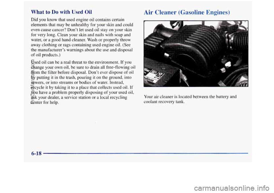 GMC SIERRA 1998 Owners Manual What to Do with Used Oil
Did you know that used engine oil contains certain
e.lements
that may be unhealthy for your skin and could
even cause cancer? Don’t let used oil stay on your ski GMC SIERRA 1998 Owners Manual What to Do with Used Oil
Did you know that used engine oil contains certain
e.lements
that may be unhealthy for your skin and could
even cause cancer? Don’t let used oil stay on your ski