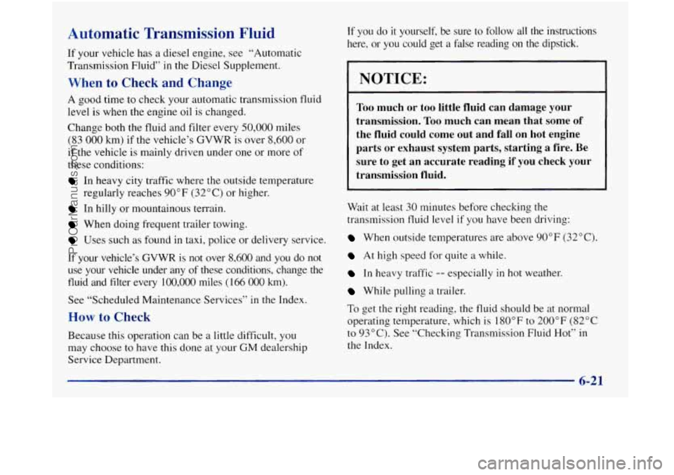 GMC SIERRA 1998 Owners Manual Automatic Transmission Fluid
If your vehicle has a diesel engine, see “Automatic
Transmission Fluid”
in the Diesel Supplement.
When to Check and Change
A good time to check your a GMC SIERRA 1998 Owners Manual Automatic Transmission Fluid
If your vehicle has a diesel engine, see “Automatic
Transmission Fluid”
in the Diesel Supplement.
When to Check and Change
A good time to check your a