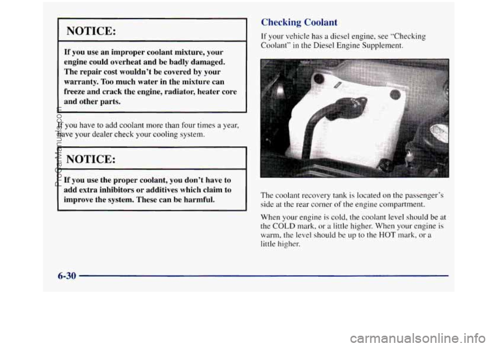 GMC SIERRA 1998 Owners Manual - ~ ~~
NOTICE:
If you use an improper coolant mixture, your
engine could overheat and be badly damaged.
The repair cost wouldn’t be covered by your
warranty.
Too much water GMC SIERRA 1998 Owners Manual - ~ ~~
NOTICE:
If you use an improper coolant mixture, your
engine could overheat and be badly damaged.
The repair cost wouldn’t be covered by your
warranty.
Too much water