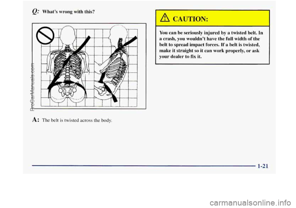 GMC SIERRA 1998 Owners Guide Q." Whats wrong with this?
A: The belt is twisted across the body.
You can be seriously injured by a twisted belt. In
a crash, you wouldnt have the full width of the
belt to spr GMC SIERRA 1998 Owners Guide Q." Whats wrong with this?
A: The belt is twisted across the body.
You can be seriously injured by a twisted belt. In
a crash, you wouldnt have the full width of the
belt to spr
