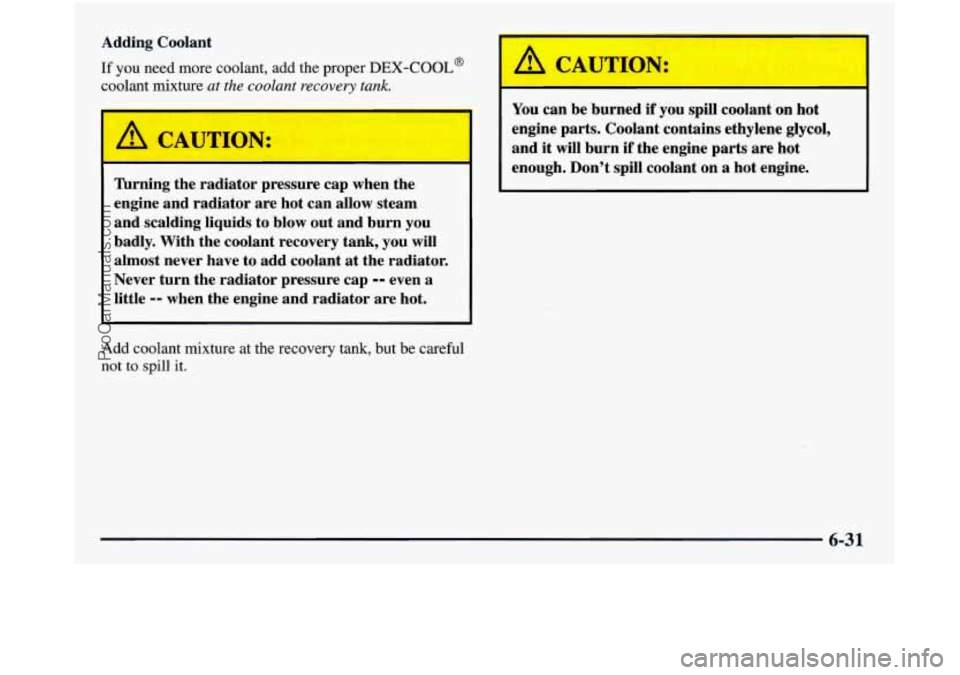 GMC SIERRA 1998 Owners Manual Adding Coolant
If you need more coolant, add the proper DEX-COOL@
coolant mixture at the coolant recovery tank.
,
A CAUTION:
krning the radiator pressure cap when the
engine and radi GMC SIERRA 1998 Owners Manual Adding Coolant
If you need more coolant, add the proper DEX-COOL@
coolant mixture at the coolant recovery tank.
,
A CAUTION:
krning the radiator pressure cap when the
engine and radi