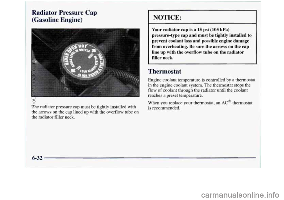 GMC SIERRA 1998 Owners Manual Radiator Pressure Cap
(Gasoline Engine)
The radiator pressure cap must be tightly installed with
the arrows
on the cap lined up with the overflow tube on
the radiator filler neck.
~~~ ~
N GMC SIERRA 1998 Owners Manual Radiator Pressure Cap
(Gasoline Engine)
The radiator pressure cap must be tightly installed with
the arrows
on the cap lined up with the overflow tube on
the radiator filler neck.
~~~ ~
N