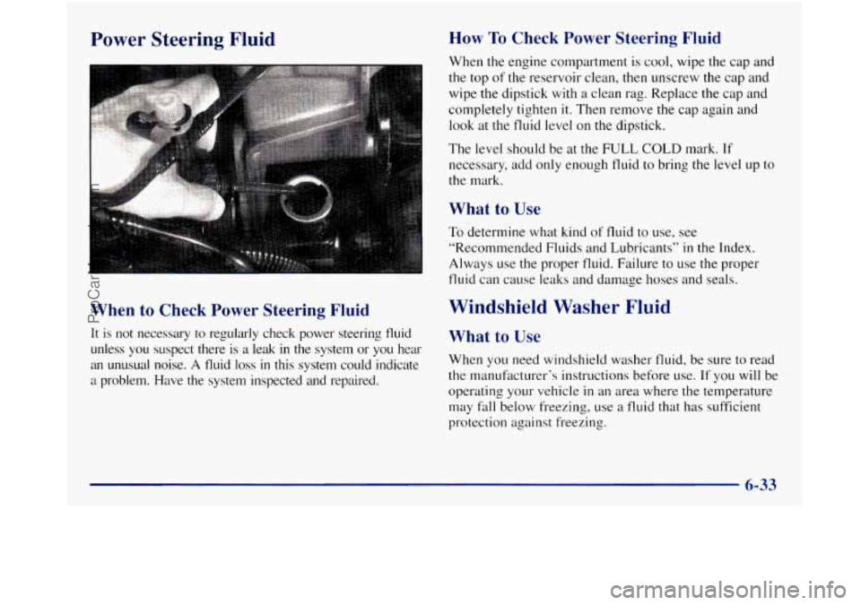 GMC SIERRA 1998 Owners Manual Power Steering Fluid
When to Check Power Steering Fluid
It is not necessary to regularly check power steering fluid
unless you suspect there is
a leak in the system or you hear
GMC SIERRA 1998 Owners Manual Power Steering Fluid
When to Check Power Steering Fluid
It is not necessary to regularly check power steering fluid
unless you suspect there is
a leak in the system or you hear