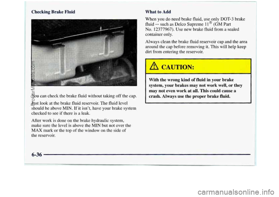 GMC SIERRA 1998 Owners Manual Checking Brake Fluid
You can check the brake fluid without taking off the cap.
Just look at the brake fluid reservoir. The fluid level
should be above
MIN. If it isn’t, have your br GMC SIERRA 1998 Owners Manual Checking Brake Fluid
You can check the brake fluid without taking off the cap.
Just look at the brake fluid reservoir. The fluid level
should be above
MIN. If it isn’t, have your br
