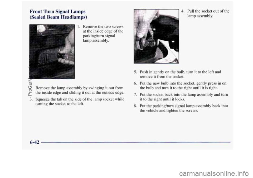 GMC SIERRA 1998  Owners Manual Front  Turn  Signal Lamps 
/c 
1. Remove the two screws at  the  inside edge 
of the 
parkinghurn  signal  lamp assembly. 
2. Remove the lamp assembly  by swinging it out from 
the inside edge and sli