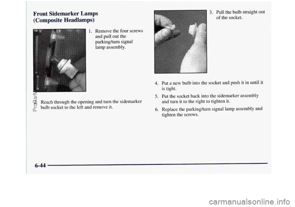 GMC SIERRA 1998  Owners Manual Front  Sidemarker  Lamps (Composite  Headlamps) 
1. Remove the four screws 
and pull  out the 
parkinghrn  signal 
lamp  assembly. 
2. Reach through the opening and turn the sidemarker 
bulb socket to