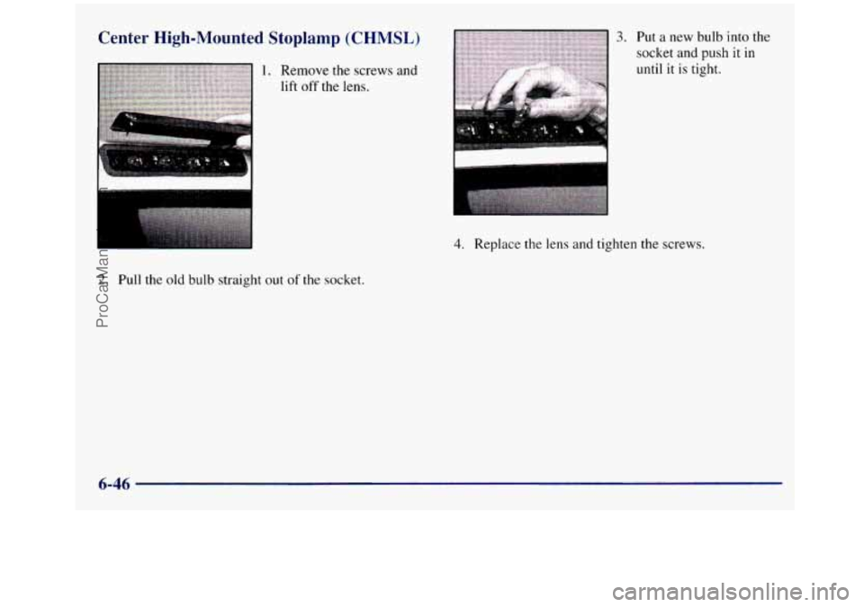 GMC SIERRA 1998  Owners Manual Center  High-Mounted  Stoplamp  (CHMSL) 
....... 
L%rnwa?r::;; .............................................. .*....* I 
I I 
I 
2. Pull the old bulb straight out of the socket. 
I 
3. Put a new bulb 