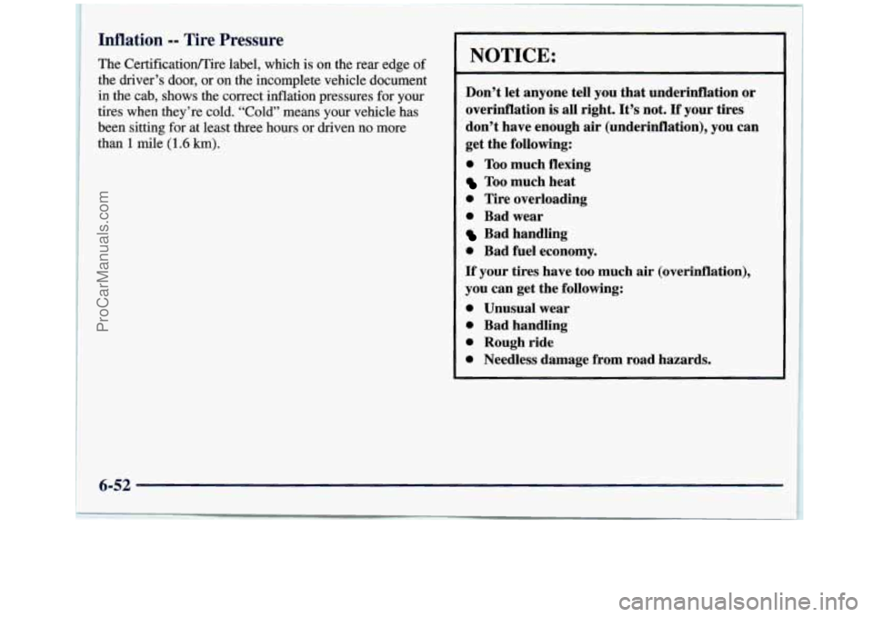 GMC SIERRA 1998 Owners Manual Inflation -- Tire Pressure
The CertificationlTire label, which is on the rear edge of
the driver’s door, or on the incomplete vehicle document
in the cab, shows the correct inflation GMC SIERRA 1998 Owners Manual Inflation -- Tire Pressure
The CertificationlTire label, which is on the rear edge of
the driver’s door, or on the incomplete vehicle document
in the cab, shows the correct inflation