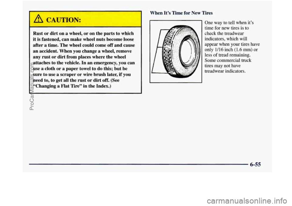 GMC SIERRA 1998 Owners Manual A CAUTION:
Rust or dirt on a wheel, or on the parts to which
it is fastened, can make wheel nuts become loose
after a time. The wheel could come
off and cause
an accident. When yo GMC SIERRA 1998 Owners Manual A CAUTION:
Rust or dirt on a wheel, or on the parts to which
it is fastened, can make wheel nuts become loose
after a time. The wheel could come
off and cause
an accident. When yo
