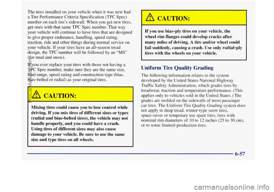 GMC SIERRA 1998 Owners Manual The tires installed on your vehicle when it was new had
a Tire Performance Criteria Specification (TPC Spec)
number on each tire’s sidewall. When
you get new tires,
get ones with that GMC SIERRA 1998 Owners Manual The tires installed on your vehicle when it was new had
a Tire Performance Criteria Specification (TPC Spec)
number on each tire’s sidewall. When
you get new tires,
get ones with that