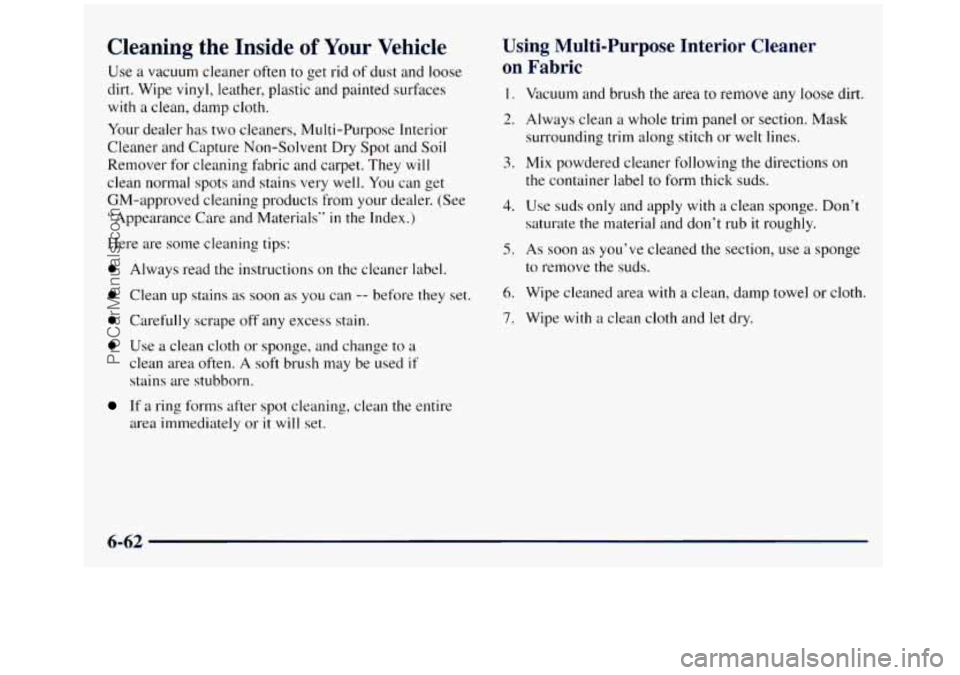 GMC SIERRA 1998 Owners Manual Cleaning the Inside of Your Vehicle
Use a vacuum cleaner often to get rid of dust and loose
dirt. Wipe
vinyl, leather, plastic and painted surfaces
with a clean, damp cloth.
Your dealer h GMC SIERRA 1998 Owners Manual Cleaning the Inside of Your Vehicle
Use a vacuum cleaner often to get rid of dust and loose
dirt. Wipe
vinyl, leather, plastic and painted surfaces
with a clean, damp cloth.
Your dealer h