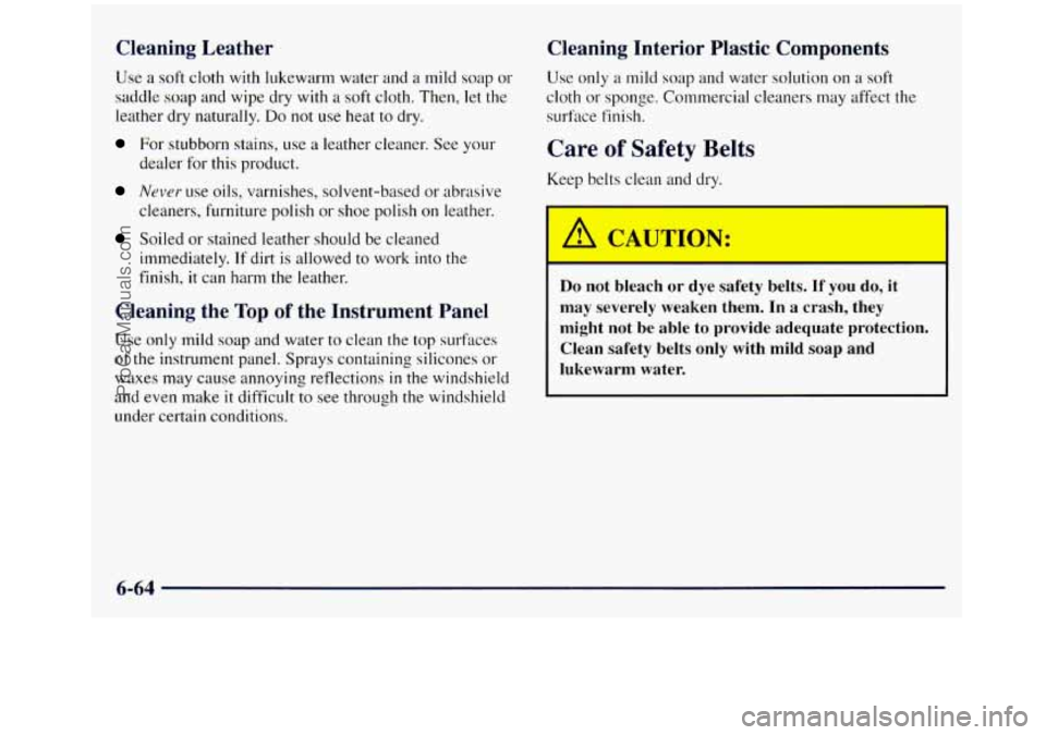 GMC SIERRA 1998 Owners Manual Cleaning Leather
Use a soft cloth with lukewarm water and a mild soap or
saddle soap and wipe dry with a soft cloth. Then, let the
leather dry naturally.
Do not use heat to dry.
For GMC SIERRA 1998 Owners Manual Cleaning Leather
Use a soft cloth with lukewarm water and a mild soap or
saddle soap and wipe dry with a soft cloth. Then, let the
leather dry naturally.
Do not use heat to dry.
For